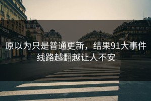 原以为只是普通更新，结果91大事件线路越翻越让人不安
