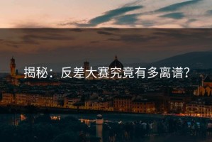 揭秘：反差大赛究竟有多离谱？
