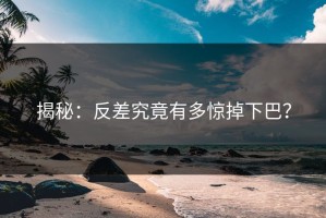 揭秘：反差究竟有多惊掉下巴？