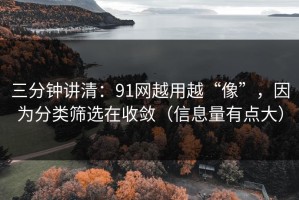三分钟讲清：91网越用越“像”，因为分类筛选在收敛（信息量有点大）