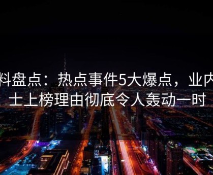 黑料盘点：热点事件5大爆点，业内人士上榜理由彻底令人轰动一时
