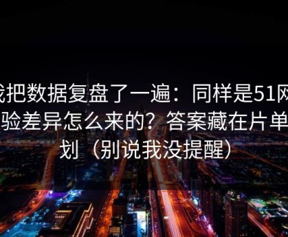 我把数据复盘了一遍：同样是51网，体验差异怎么来的？答案藏在片单规划（别说我没提醒）