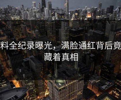 爆料全纪录曝光，满脸通红背后竟然藏着真相